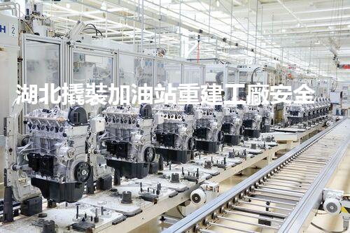 湖北撬裝加油站重建工廠安全與環(huán)保體系：關鍵技術與實施挑戰(zhàn)！